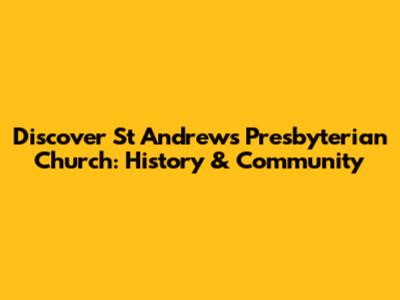 Discover St Andrew's Presbyterian Church: History & Community
