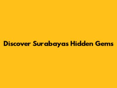 Discover Surabaya's Hidden Gems