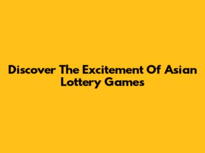 Discover The Excitement Of Asian Lottery Games
