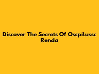 Discover The Secrets Of Oscpilussc Renda