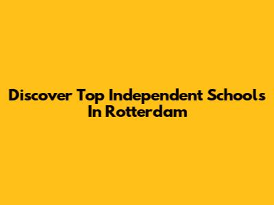 Discover Top Independent Schools In Rotterdam