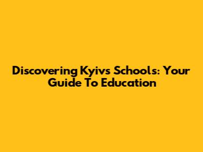 Discovering Kyiv's Schools: Your Guide To Education