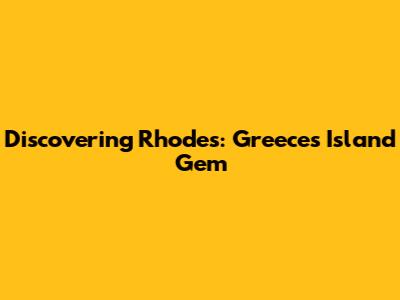 Discovering Rhodes: Greece's Island Gem
