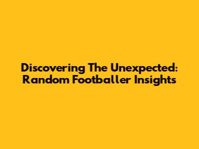 Discovering The Unexpected: Random Footballer Insights
