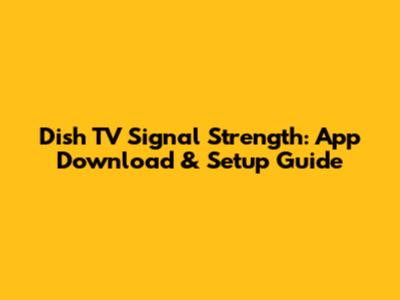 Dish TV Signal Strength: App Download & Setup Guide
