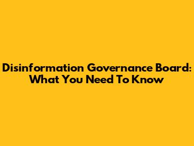Disinformation Governance Board: What You Need To Know