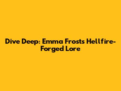 Dive Deep: Emma Frost's Hellfire-Forged Lore