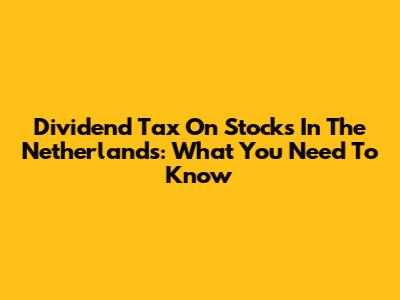 Dividend Tax On Stocks In The Netherlands: What You Need To Know
