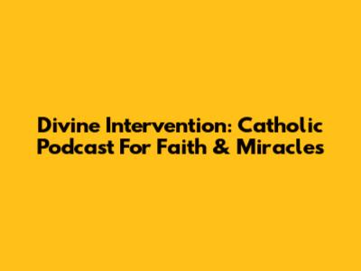 Divine Intervention: Catholic Podcast For Faith & Miracles