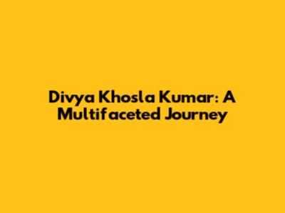 Divya Khosla Kumar: A Multifaceted Journey