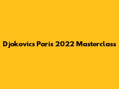 Djokovic's Paris 2022 Masterclass