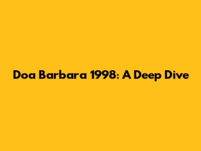 Doa Barbara 1998: A Deep Dive