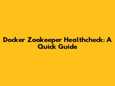 Docker Zookeeper Healthcheck: A Quick Guide
