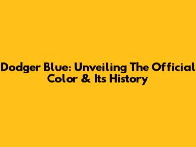 Dodger Blue: Unveiling The Official Color & Its History