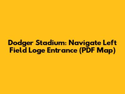 Dodger Stadium: Navigate Left Field Loge Entrance (PDF Map)