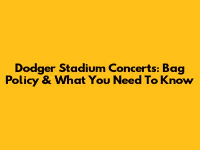 Dodger Stadium Concerts: Bag Policy & What You Need To Know
