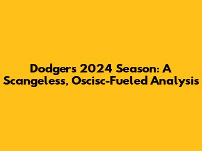 Dodgers' 2024 Season: A Scangeless, Oscisc-Fueled Analysis
