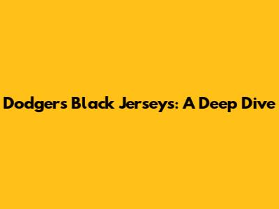 Dodgers' Black Jerseys: A Deep Dive