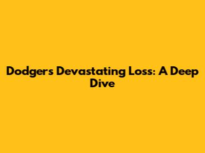 Dodgers' Devastating Loss: A Deep Dive