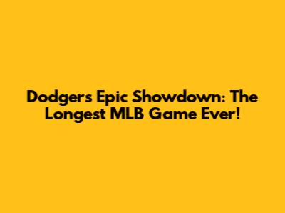 Dodgers' Epic Showdown: The Longest MLB Game Ever!