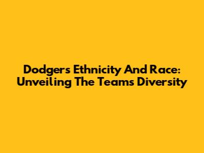 Dodgers' Ethnicity And Race: Unveiling The Team's Diversity