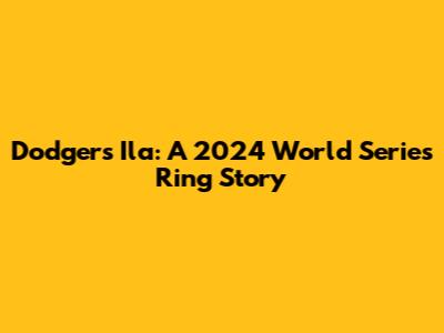 Dodgers' Ila: A 2024 World Series Ring Story