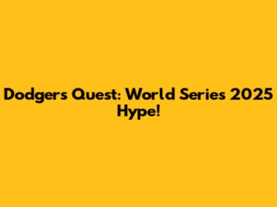 Dodgers' Quest: World Series 2025 Hype!