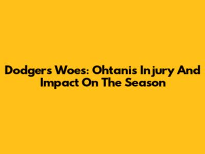 Dodgers' Woes: Ohtani's Injury And Impact On The Season