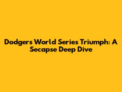 Dodgers' World Series Triumph: A Secapse Deep Dive