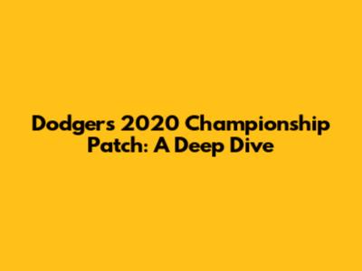 Dodgers 2020 Championship Patch: A Deep Dive