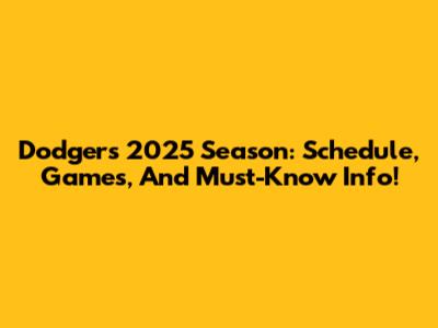 Dodgers 2025 Season: Schedule, Games, And Must-Know Info!