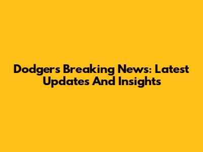 Dodgers Breaking News: Latest Updates And Insights