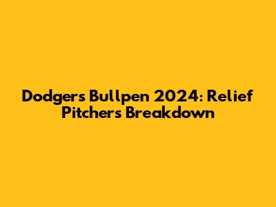 Dodgers Bullpen 2024: Relief Pitchers Breakdown