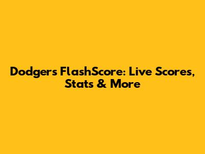 Dodgers FlashScore: Live Scores, Stats & More