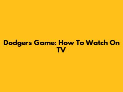 Dodgers Game: How To Watch On TV