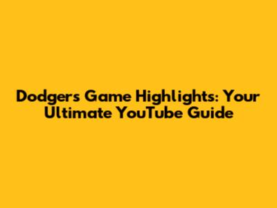 Dodgers Game Highlights: Your Ultimate YouTube Guide