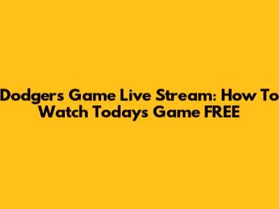 Dodgers Game Live Stream: How To Watch Today's Game FREE