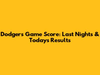 Dodgers Game Score: Last Night's & Today's Results