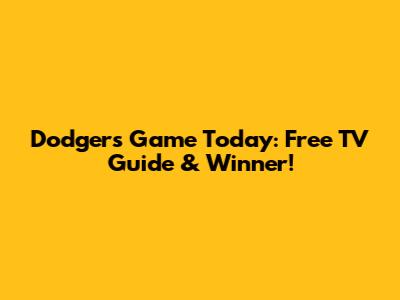 Dodgers Game Today: Free TV Guide & Winner!