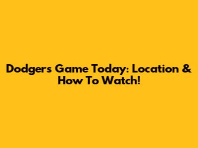 Dodgers Game Today: Location & How To Watch!