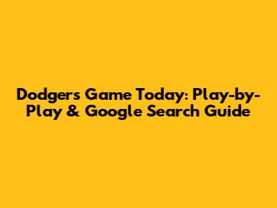Dodgers Game Today: Play-by-Play & Google Search Guide