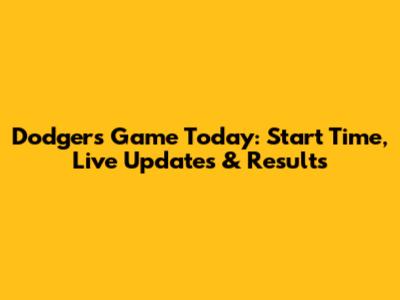 Dodgers Game Today: Start Time, Live Updates & Results