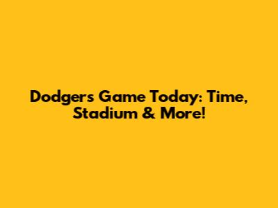Dodgers Game Today: Time, Stadium & More!