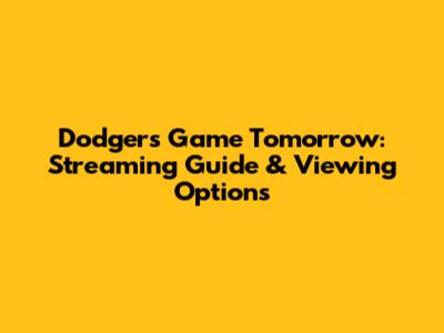 Dodgers Game Tomorrow: Streaming Guide & Viewing Options