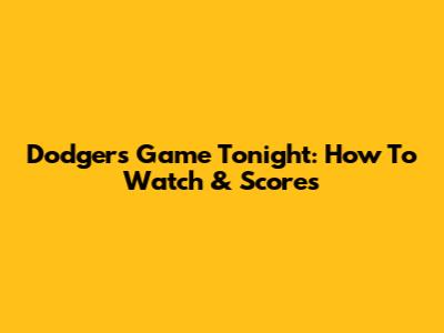 Dodgers Game Tonight: How To Watch & Scores