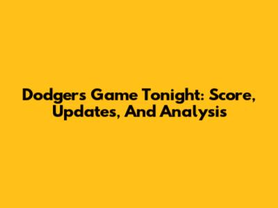 Dodgers Game Tonight: Score, Updates, And Analysis