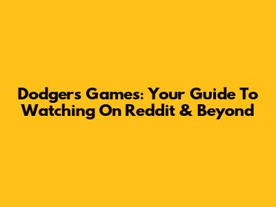 Dodgers Games: Your Guide To Watching On Reddit & Beyond