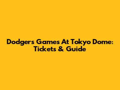 Dodgers Games At Tokyo Dome: Tickets & Guide