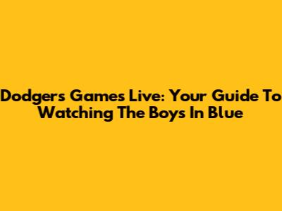 Dodgers Games Live: Your Guide To Watching The Boys In Blue