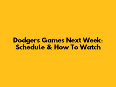 Dodgers Games Next Week: Schedule & How To Watch